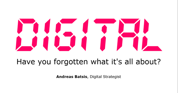 Have you forgotten what digital is all about?