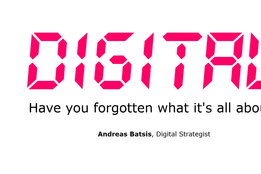 Have you forgotten what digital is all about?